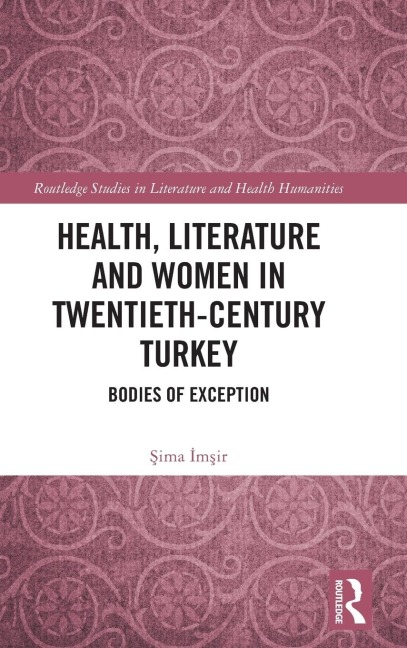 Health, Literature and Women in Twentieth-Century Turkey - ¿Ima ¿M¿Ir