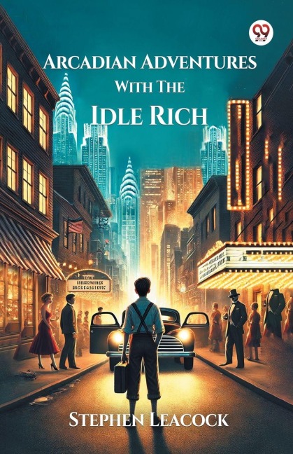 Arcadian Adventures With The Idle Rich - Stephen Leacock