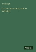 Cover-Bild zum Titel 'Deutsche Ohnmachtspolitik im Weltkriege' von 'A. von Tirpitz'