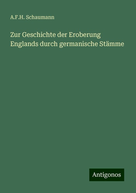 Zur Geschichte der Eroberung Englands durch germanische Stämme - A. F. H. Schaumann