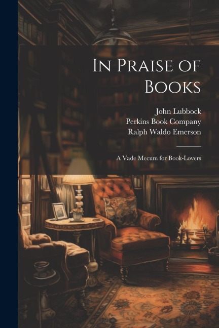 In Praise of Books: A Vade Mecum for Book-Lovers - Ralph Waldo Emerson, John Lubbock