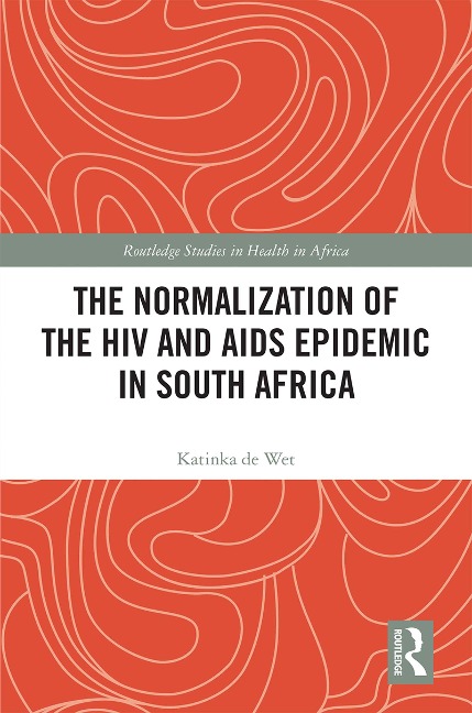 The Normalization of the HIV and AIDS Epidemic in South Africa - Katinka de Wet