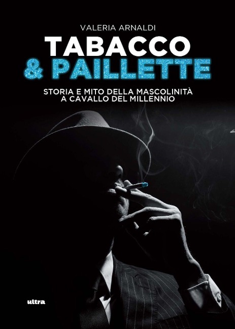 Tabacco & paillette. Storia e mito della mascolinità a cavallo del millennio - Valeria Arnaldi