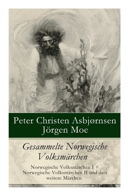 Gesammelte Norwegische Volksmärchen: Norwegische Volksmärchen I + Norwegische Volksmärchen II und drei weitere Märchen - Peter Christen Asbjørnsen, Jørgen Moe, Friederich Bresemann