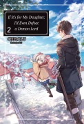 Cover-Bild zum Titel 'If It's for My Daughter, I'd Even Defeat a Demon Lord: Volume 2 (Light Novel)' von 'Chirolu'