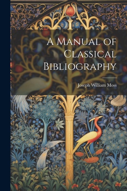 A Manual of Classical Bibliography - Joseph William Moss