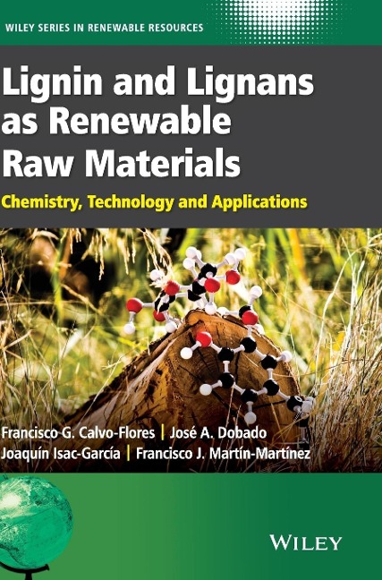 Lignin and Lignans as Renewable Raw Materials - Francisco G Calvo-Flores, José A Dobado, Joaquín Isac-García, Francisco J Martín-Martínez