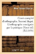 Cover-Bild zum Titel 'Cours Complet d'Orthographe. Second Degré. l'Orthographe Enseignée Par La Pratique' von 'Mme Édouard Charrier'