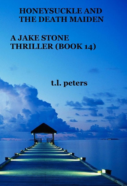Honeysuckle And The Death Maiden, A Jake Stone Thriller (Book 14) - T. L. Peters