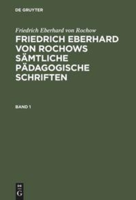Friedrich Eberhard von Rochow: Friedrich Eberhard von Rochows sämtliche pädagogische Schriften. Band 1 - Friedrich Eberhard Von Rochow
