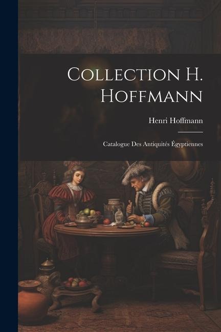 Collection H. Hoffmann: Catalogue des Antiquités Égyptiennes - Hoffmann Henri