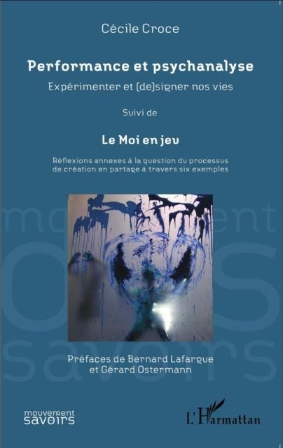 Performance et psychanalyse Experimenter et (de)signer nos vies suivi de - Cecile Croce
