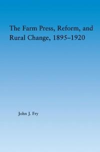 The Farm Press, Reform and Rural Change, 1895-1920 - John J. Fry