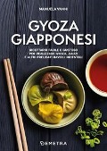 Gyoza giapponesi. Ricettario facile e gustoso per realizzare gyoza, jiaozi e altri prelibati ravioli orientali - Manuela Vanni