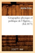 Cover-Bild zum Titel 'Géographie Physique Et Politique de l'Algérie, ... (Éd.1873)' von 'Achille Fillias'