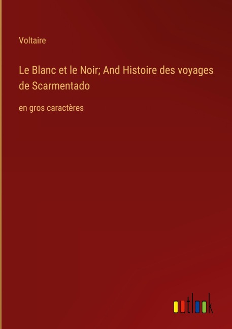 Le Blanc et le Noir; And Histoire des voyages de Scarmentado - Voltaire