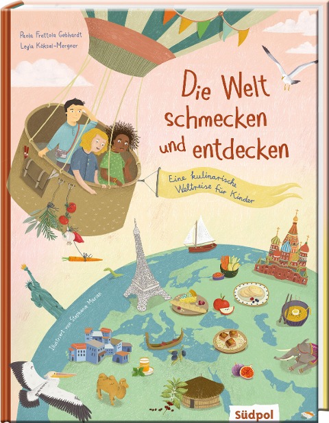 Die Welt schmecken und entdecken - eine kulinarische Weltreise für Kinder von 6 - 11 Jahren - Paola Frattola Gebhardt, Leyla Köksal-Mergner