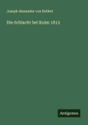 Cover-Bild zum Titel 'Die Schlacht bei Kulm 1813' von 'Joseph Alexander Von Helfert'