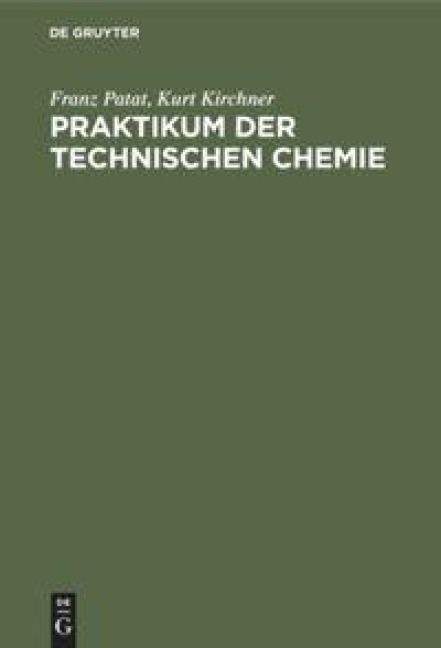 Praktikum der technischen Chemie - Kurt Kirchner, Franz Patat