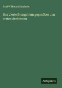Cover-Bild zum Titel 'Das vierte Evangelium gegenüber den ersten drei ersten' von 'Paul Wilhelm Schmiedel'