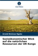 Cover-Bild zum Titel 'Sozioökonomischer Blick auf die natürlichen Ressourcen der DR Kongo' von 'Arnold Bisimwa Ngabo'