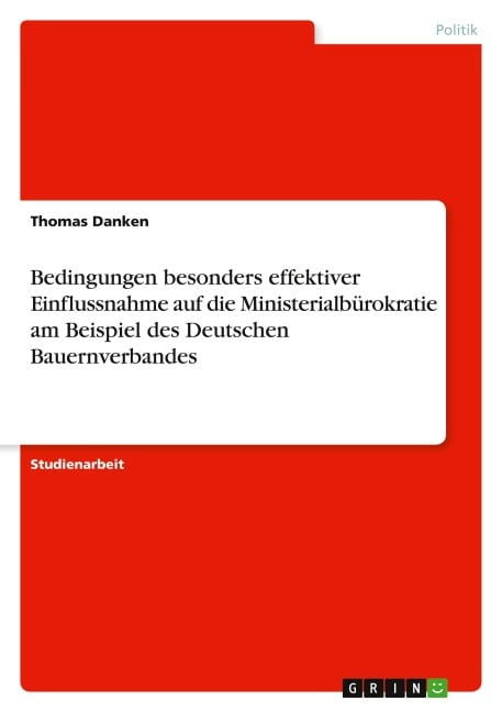 Bedingungen besonders effektiver Einflussnahme auf die Ministerialbürokratie am Beispiel des Deutschen Bauernverbandes - Thomas Danken