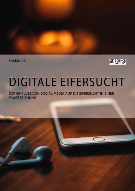 Digitale Eifersucht. Der Einfluss von Social Media auf die Eifersucht in einer Paarbeziehung - Saskia Ax