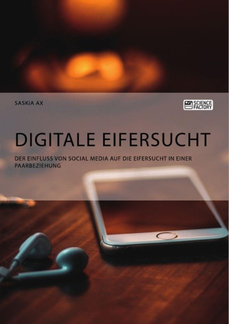 Digitale Eifersucht. Der Einfluss von Social Media auf die Eifersucht in einer Paarbeziehung - Saskia Ax