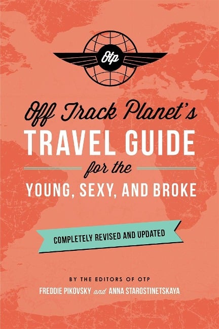 Off Track Planet's Travel Guide for the Young, Sexy, and Broke: Completely Revised and Updated - Off Planet
