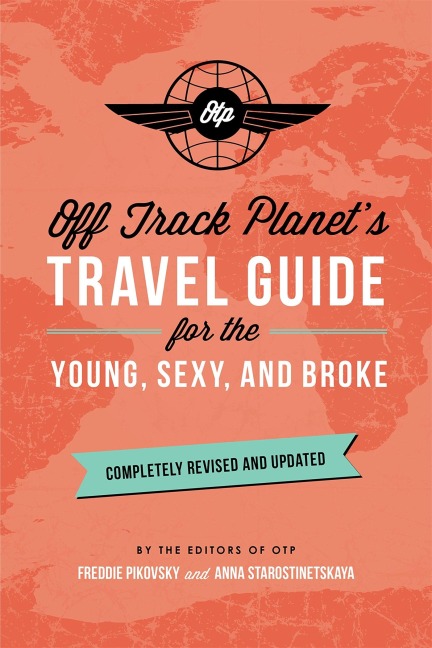 Off Track Planet's Travel Guide for the Young, Sexy, and Broke: Completely Revised and Updated - Off Planet