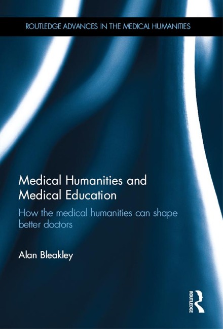 Medical Humanities and Medical Education - Alan Bleakley
