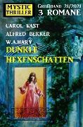 Dunkle Hexenschatten: Mystic Thriller Großband 3 Romane 12/2021 - Alfred Bekker, Carol East, W. A. Hary