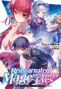 Reincarnated Mage with Inferior Eyes: Breezing through the Future as an Oppressed Ex-Hero Volume 6 - Yusura Kankitsu