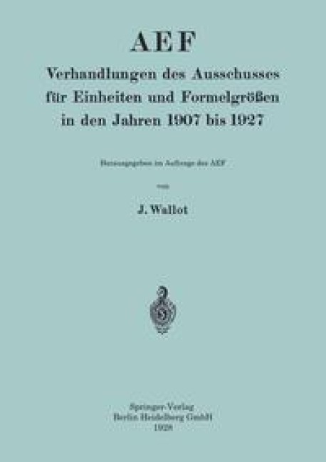 AEF Verhandlungen des Ausschusses für Einheiten und Formelgrößen in den Jahren 1907 bis 1927 - Juluis Wallot