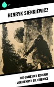 Cover-Bild zum Titel 'Die größten Romane von Henryk Sienkiewicz' von 'Henryk Sienkiewicz'