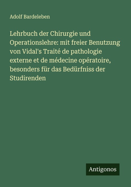 Lehrbuch der Chirurgie und Operationslehre: mit freier Benutzung von Vidal's Traité de pathologie externe et de médecine opératoire, besonders für das Bedürfniss der Studirenden - Adolf Bardeleben