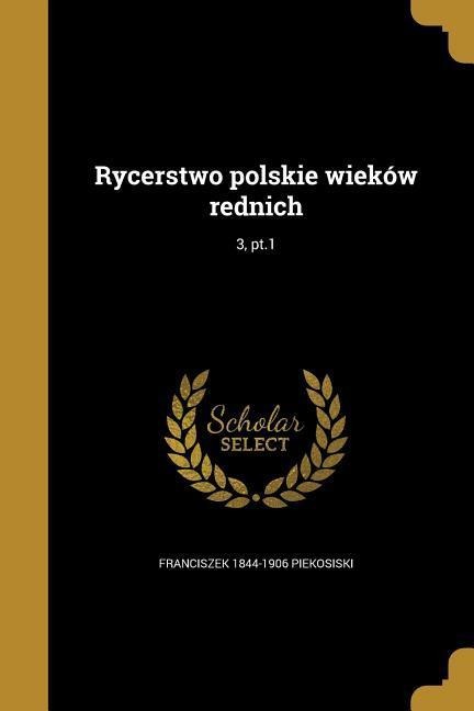 Rycerstwo polskie wieków rednich; 3, pt.1 - Franciszek Piekosiski