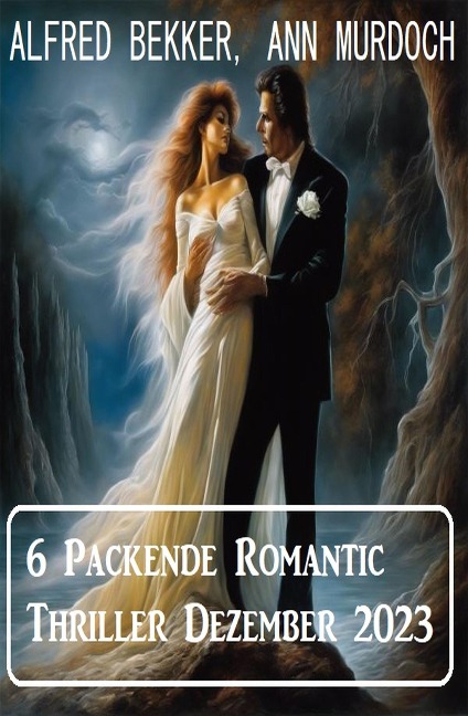 6 Packende Romantic Thriller Dezember 2023 - Alfred Bekker, Ann Murdoch