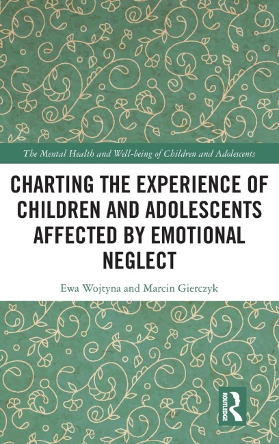 Charting the Experience of Children and Adolescents Affected by Emotional Neglect - Ewa Wojtyna, Marcin Gierczyk
