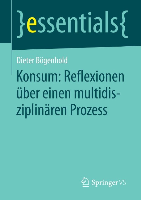 Konsum: Reflexionen über einen multidisziplinären Prozess - Dieter Bögenhold