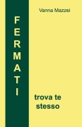 FERMATI trova te stesso - Vanna Mazzei