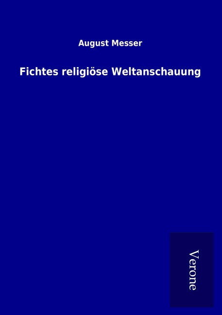 Fichtes religiöse Weltanschauung - August Messer