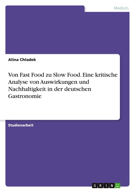 Von Fast Food zu Slow Food. Eine kritische Analyse von Auswirkungen und Nachhaltigkeit in der deutschen Gastronomie - Alina Chladek