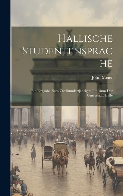 Hallische Studentensprache: Ein Festgabe zum Zweihundertjährigen Jubiläum der Universität Halle - John Meier