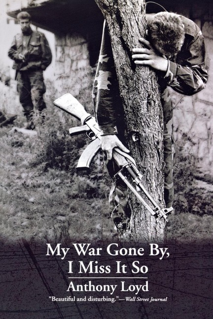 My War Gone By, I Miss It So - Anthony Loyd