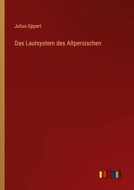 Das Lautsystem des Altpersischen - Julius Oppert