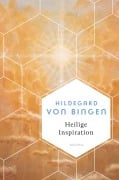 Cover-Bild zum Titel 'Heilige Inspiration - Die wichtigsten Texte der großen Mystikerin und Kirchenlehrerin' von 'Hildegard Von Bingen'