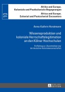 Cover-Bild zum Titel 'Wissensproduktion und koloniale Herrschaftslegitimation an den Kölner Hochschulen' von 'Anne-Kathrin Horstmann'
