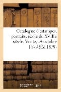 Catalogue d'Estampes Anciennes Et Modernes, Portraits, École Du Xviiie Siècle - Jean-Eugène Vignères