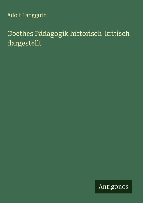 Goethes Pädagogik historisch-kritisch dargestellt - Adolf Langguth